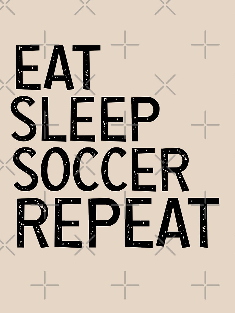 Eat Sleep Soccer Repeat, For Soccer Lover by GoldenGerrari