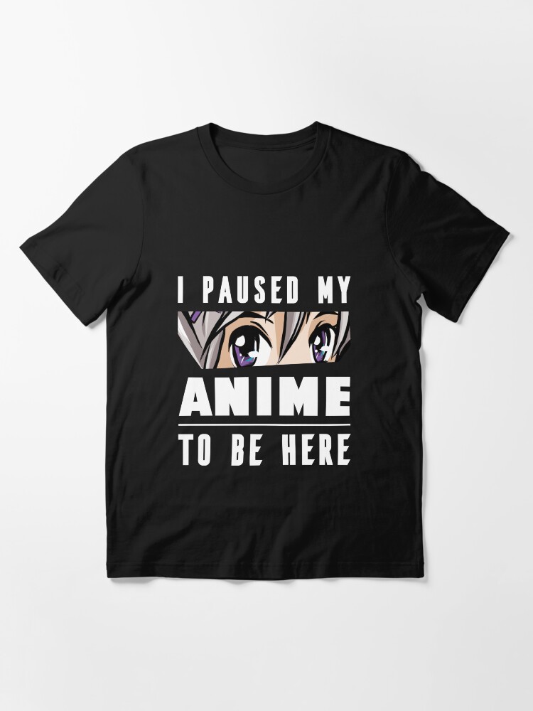 Alternate view of I Paused my Anime To Be Here Gift for Japanese Anime Lover Essential T-Shirt