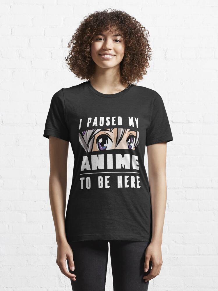 Alternate view of I Paused my Anime To Be Here Gift for Japanese Anime Lover Essential T-Shirt