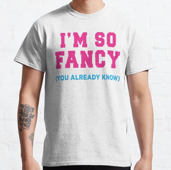 I'm So Fancy (You Already Know) Classic T-Shirt