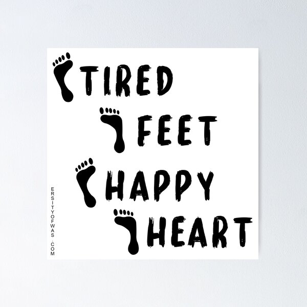 TIRED FEET HAPPY HEART Poster
