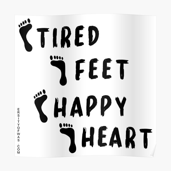 TIRED FEET HAPPY HEART Poster