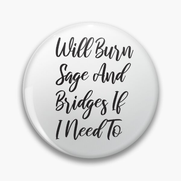 Item preview, will burn sage and bridges if i need to, humor quote,funny,funny gift,humour gift designed and sold by adjamine.