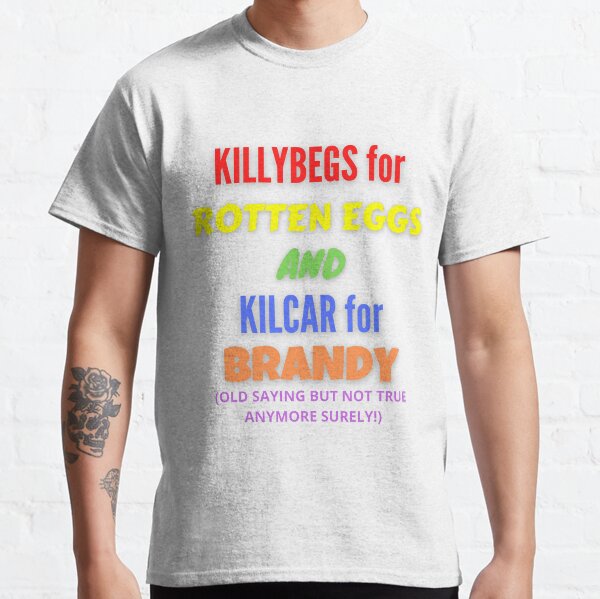 KILLYBEGS FOR ROTTEN EGGS AND KILCAR FOR BRANDY Classic T-Shirt