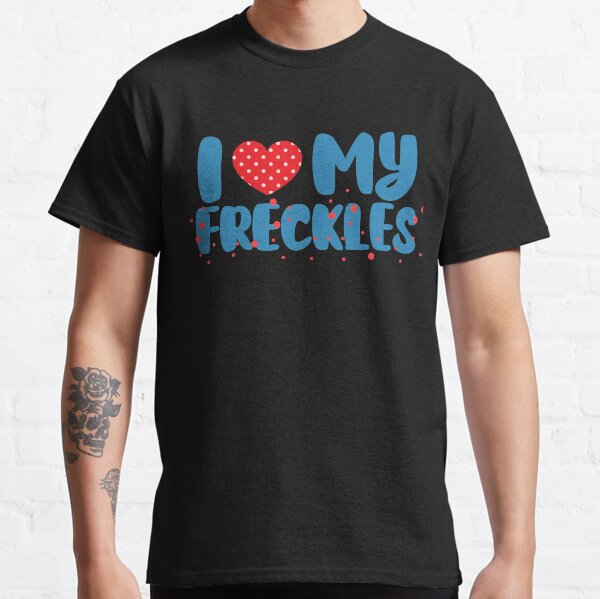 love my freckles t shirt