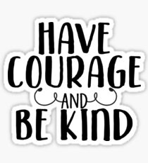 Have Courage and Be Kind Sticker