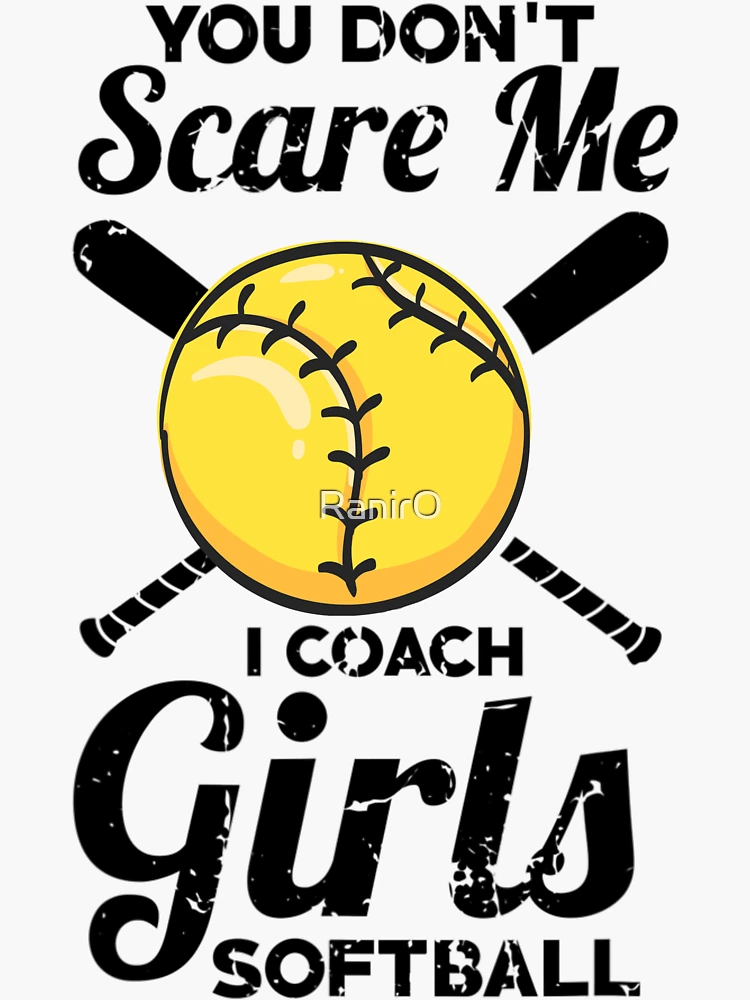 You Don't Scare Me I Coach Girls Softball You Don't Scare Me I Coach Girls Softball