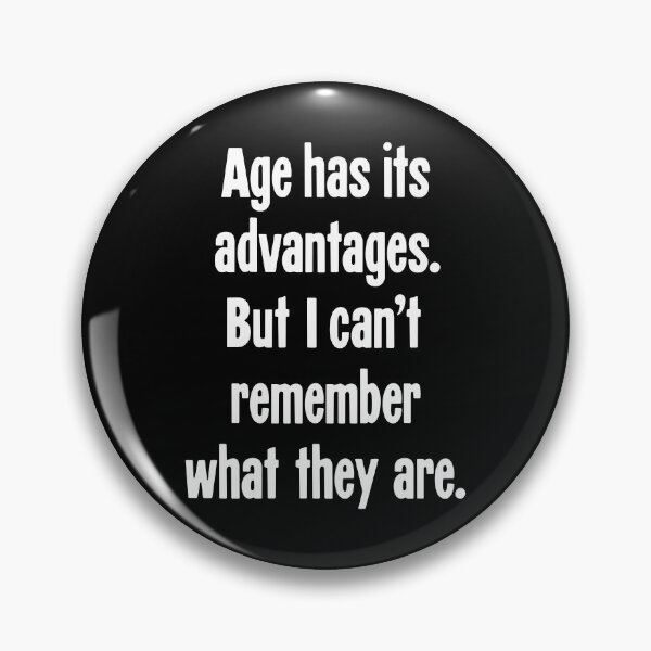 Item preview, Age Has Its Advantages. But I Can't Remember What They Are. designed and sold by Good-Looking Corpse.