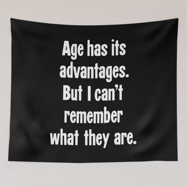 Item preview, Age Has Its Advantages. But I Can't Remember What They Are. designed and sold by Good-Looking Corpse.