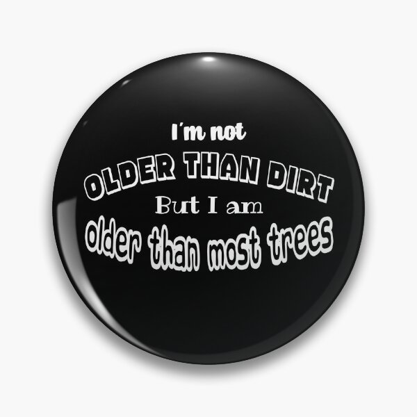 Item preview, I'm Not Older Than Dirt, But, I Am Older Than Most Trees designed and sold by forderama.