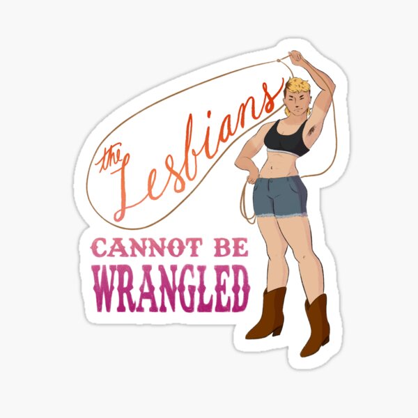 The Lesbians Cannot Be Wrangled Sticker