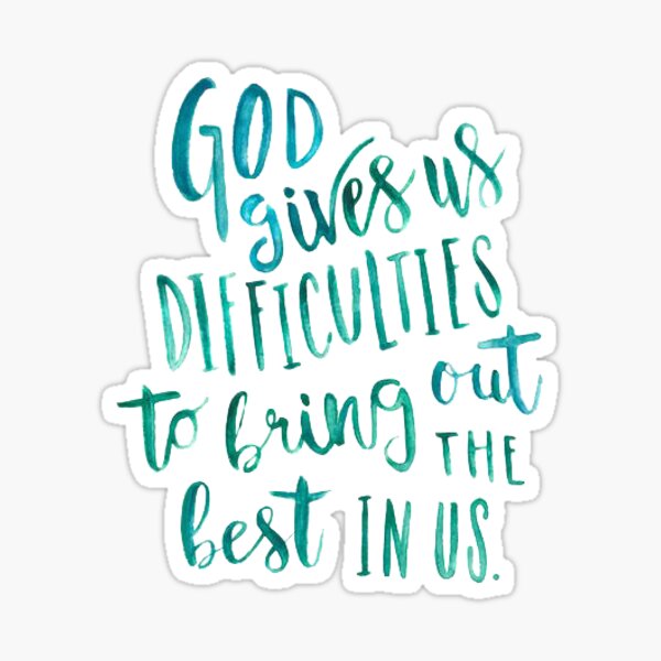 god-gives-us-difficulties-to-bring-out-the-best-in-us-sticker-by