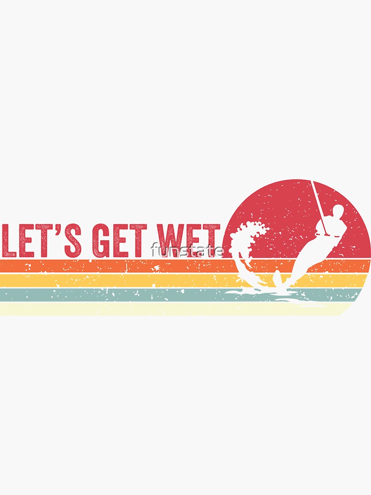 "Let's Get Wet Water Ski" Sticker by funstate Redbubble