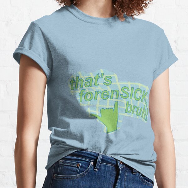 that's forenSICK, bruh! Classic T-Shirt