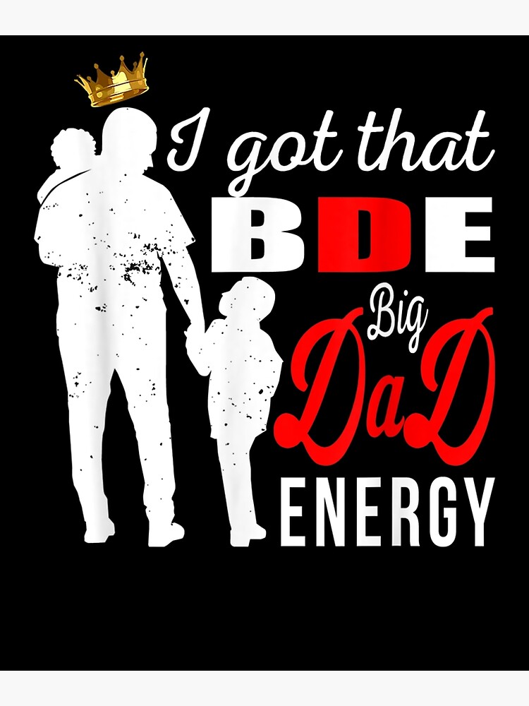 "Mens I Got That Bde Big Dad Energy Father's Gift " Poster by sheilase