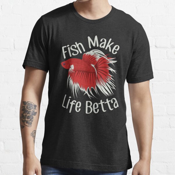 Fish make life betta  Essential T-Shirt for Sale by MTBstore