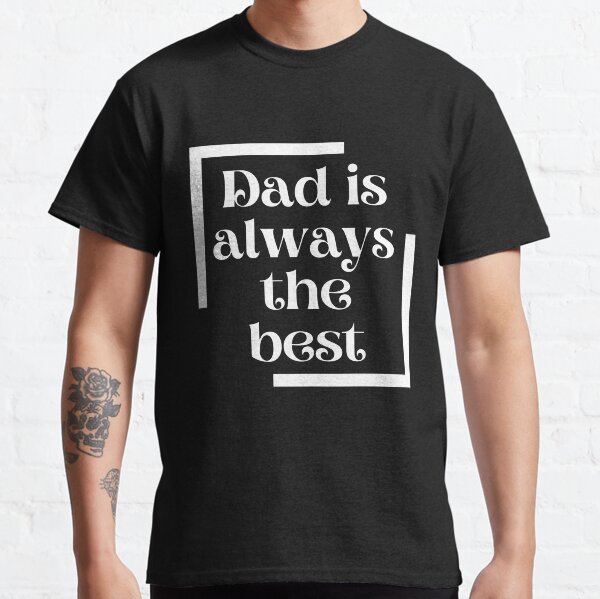 Dad is always the best, fathers day Classic T-Shirt