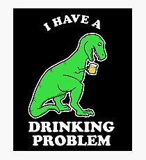 I Have A Drinking Problem T-Rex Dinosaur Photographic Print