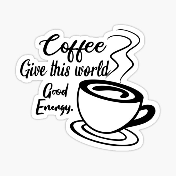 "Coffee saying Coffee give this world good energy" Sticker for Sale by seekandfind Redbubble