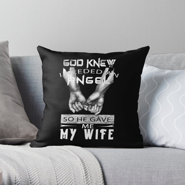 God Knew I Needed An Angel So He Gave Me My Wife, loving hands, Valentine Throw Pillow
