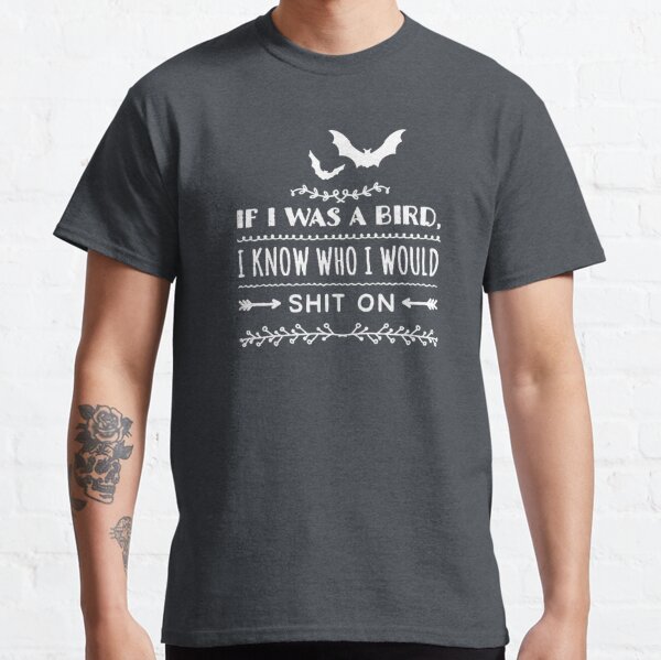If I was a bird, I know who I would SHIT ON Shirt, The Office T-shirt, Tv Show Shirt, Superstitious Tshirt, Funny Women's Shirt Classic T-Shirt, sarcasm T-shirt, Funny quote T-shirt Classic T-Shirt