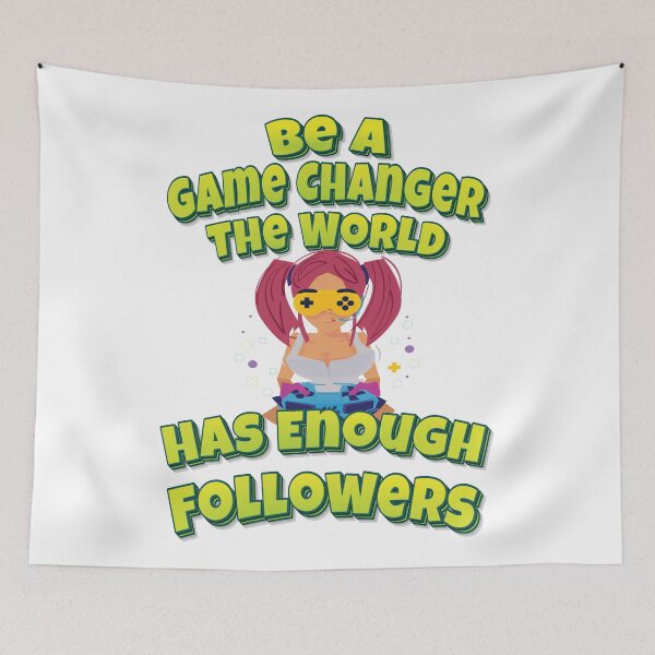 Item preview, Be A Game Changer The World Has Enough Followers designed and sold by WordsGamersUse.