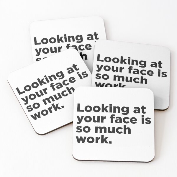 Item preview, Looking At Your Face Is So Much Work designed and sold by Memefy.