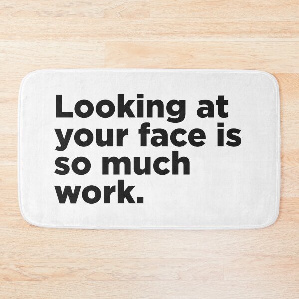 Item preview, Looking At Your Face Is So Much Work designed and sold by Memefy.