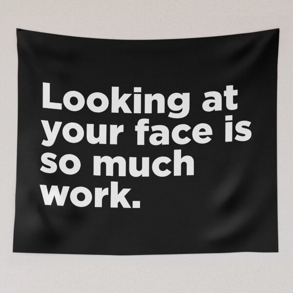 Item preview, Looking At Your Face Is So Much Work 2 designed and sold by Memefy.