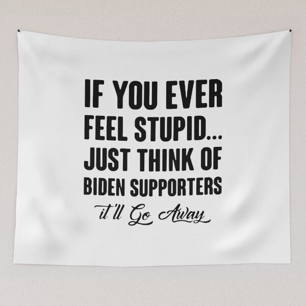 Item preview, IF YOU EVER FEEL STUPID JUST THINK OF BIDEN SUPPORTERS designed and sold by Princez21.