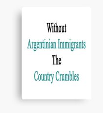 Without Argentinian Immigrants The Country Crumbles Canvas Print