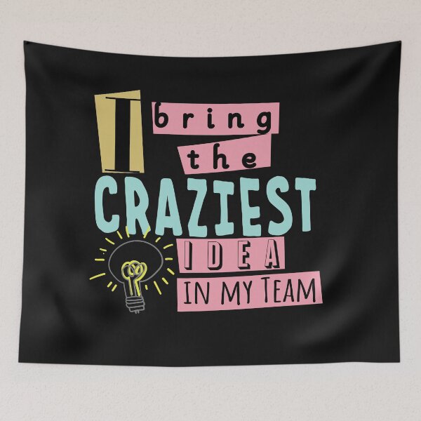 Item preview, I BRING THE CRAZIEST IDEA IN MY TEAM designed and sold by pouringluck.