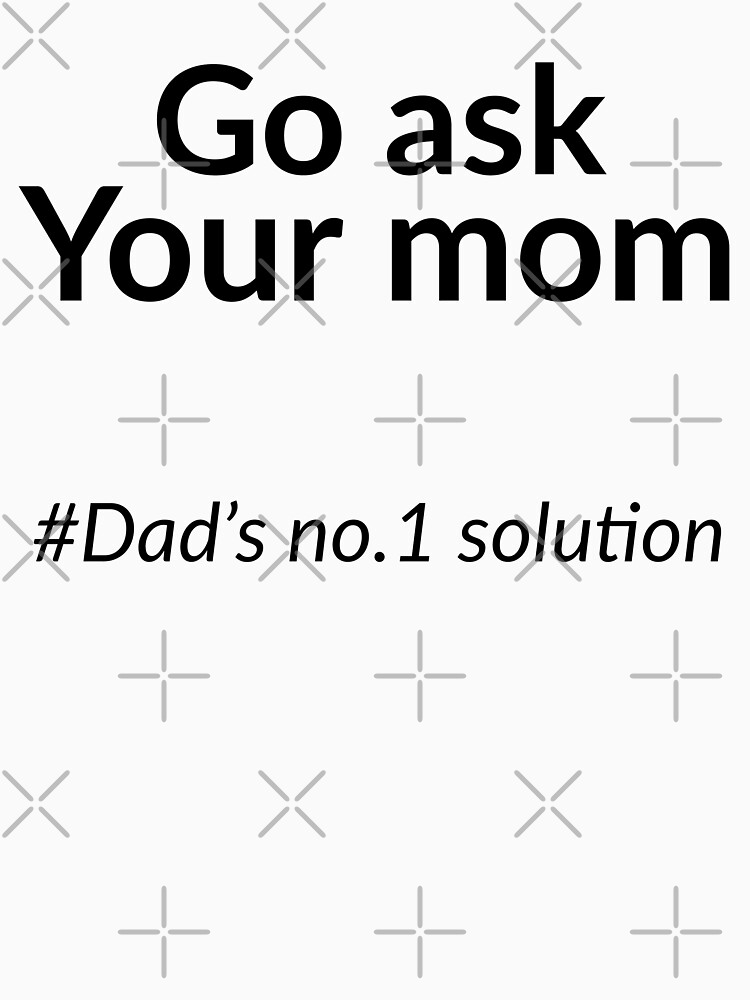 Go Ask Your Mom T Shirt For Sale By The Art Thrift Redbubble Go Ask Your Mom T Shirts Go 