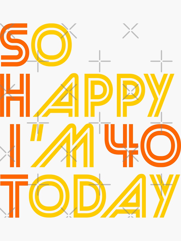 Shit So Happy I'm 40 Today 40th Bday T-Shirt Shit So Happy I'm 40 Today 40th Bday T-Shirt