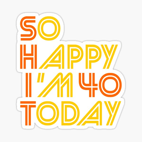 Shit So Happy I'm 40 Today 40th Bday T-Shirt Shit So Happy I'm 40 Today 40th Bday T-Shirt