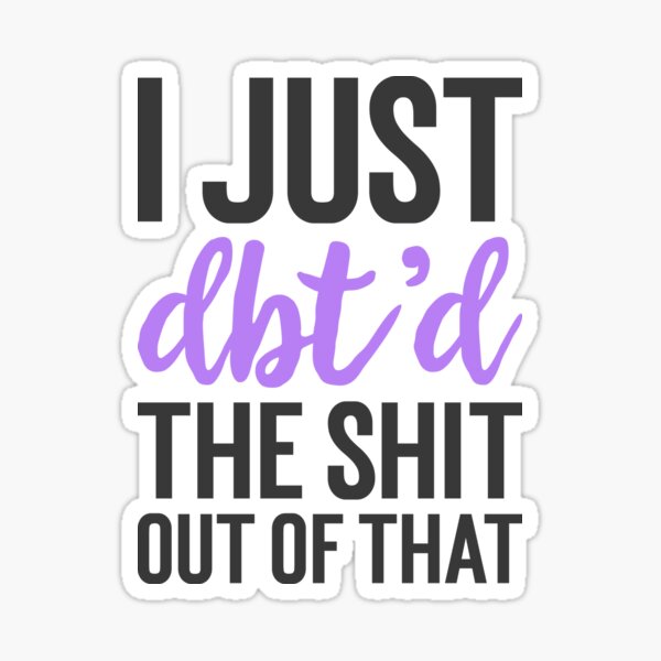 Item preview, I Just Dbt D The Shit Out Of That - Funny Skills Dialectical Behavior Therapy Distress Tolerance Personality Disorder Anxiety Depression  Mental Health Illness Saying Quote designed and sold by TalentGenius.