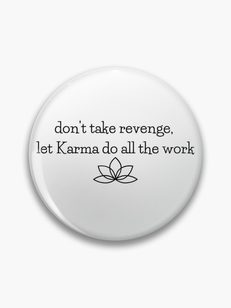 Positive Quotes/Good Karma Don't Take Revenge Pin for Sale by