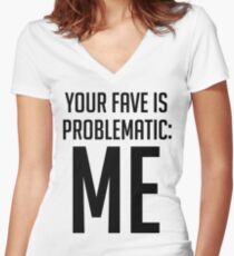 Your Fave Is Problematic: Me Women's Fitted V-Neck T-Shirt