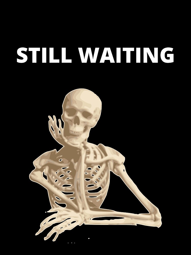 "Funny Skeleton Still Waiting Meme Drawing" Poster for Sale by Plstkrnl