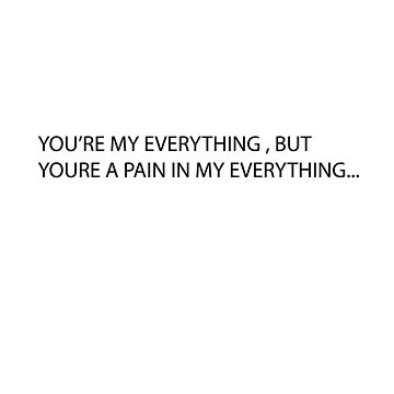 Artwork thumbnail, YOU'RE MY EVERYTHING, BUT YOU'RE A PAIN IN MY EVERYTHING... by iamtruwealth
