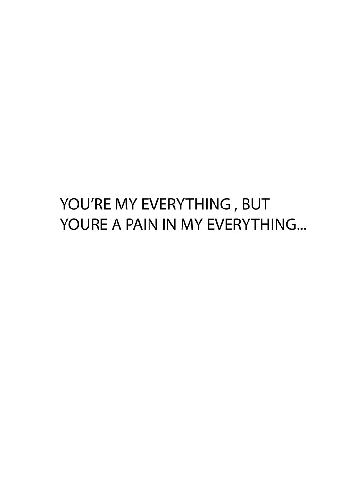 Thumbnail 5 of 5, Graphic T-Shirt, YOU'RE MY EVERYTHING, BUT YOU'RE A PAIN IN MY EVERYTHING... designed and sold by iamtruwealth.