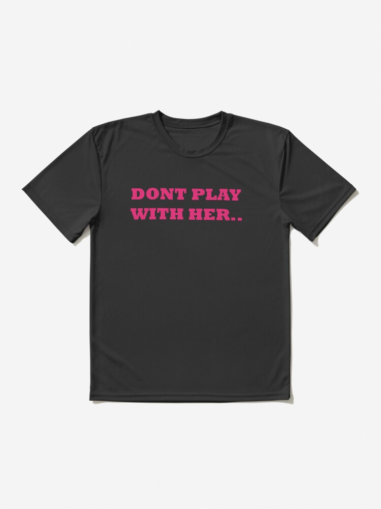 Thumbnail 2 of 7, Active T-Shirt, DONT PLAY WITH HER .. designed and sold by iamtruwealth.