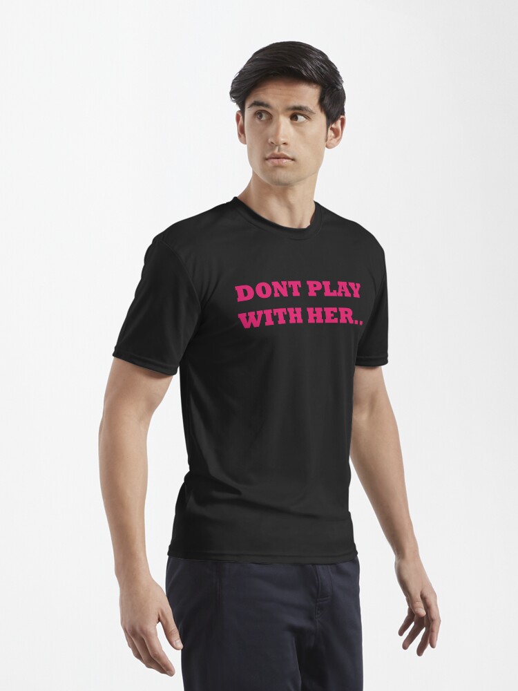 Thumbnail 3 of 7, Active T-Shirt, DONT PLAY WITH HER .. designed and sold by iamtruwealth.