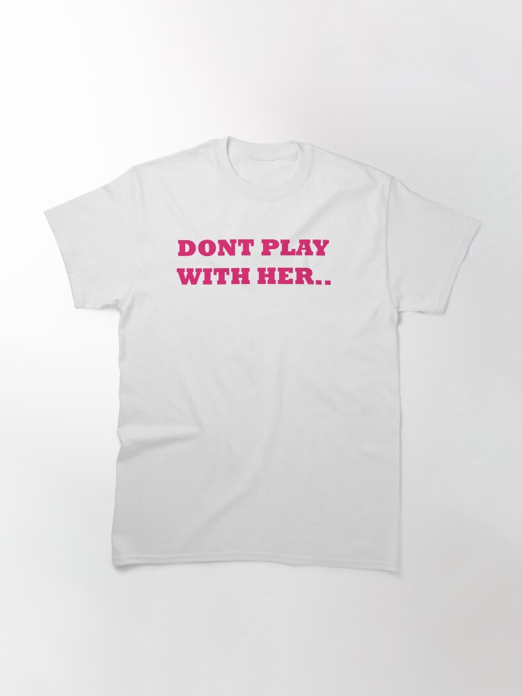 Thumbnail 3 of 7, Classic T-Shirt, DONT PLAY WITH HER .. designed and sold by iamtruwealth.
