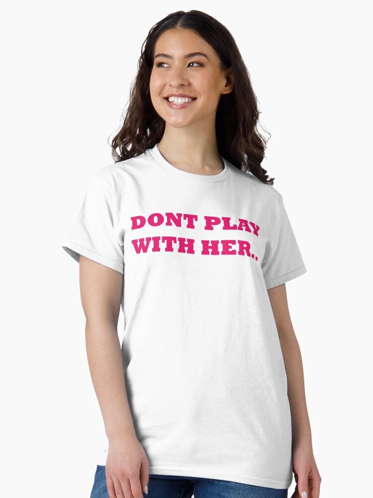 Thumbnail 2 of 7, Classic T-Shirt, DONT PLAY WITH HER .. designed and sold by iamtruwealth.