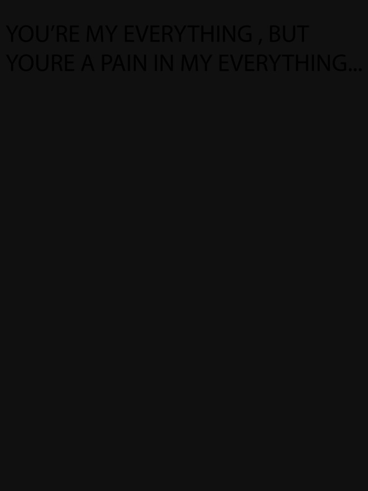 Thumbnail 7 of 7, Active T-Shirt, YOU'RE MY EVERYTHING, BUT YOU'RE A PAIN IN MY EVERYTHING... designed and sold by iamtruwealth.