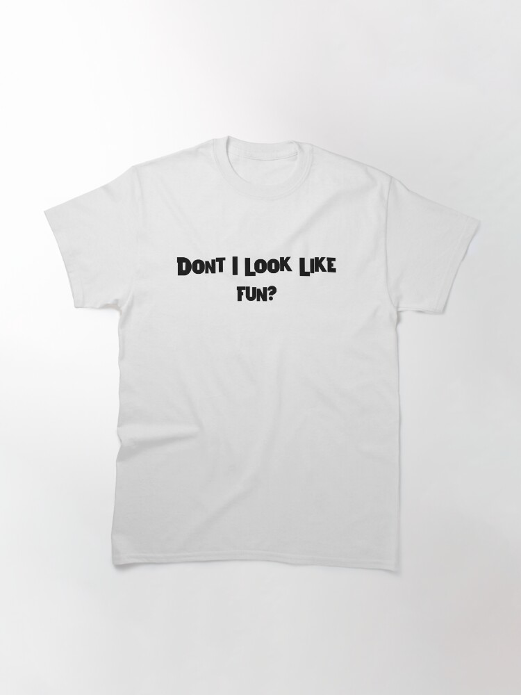 Thumbnail 3 of 7, Classic T-Shirt, Don't I Look Like Fun? designed and sold by iamtruwealth.