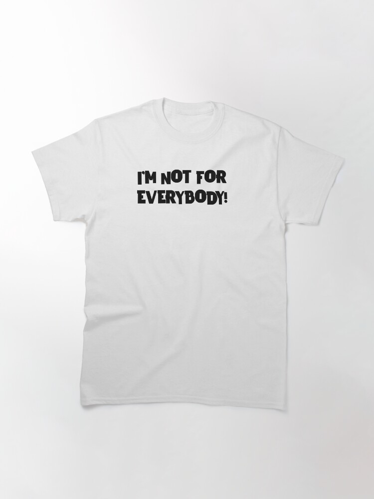 Thumbnail 3 of 7, Classic T-Shirt, IM NOT FOR EVERYBODY! designed and sold by iamtruwealth.