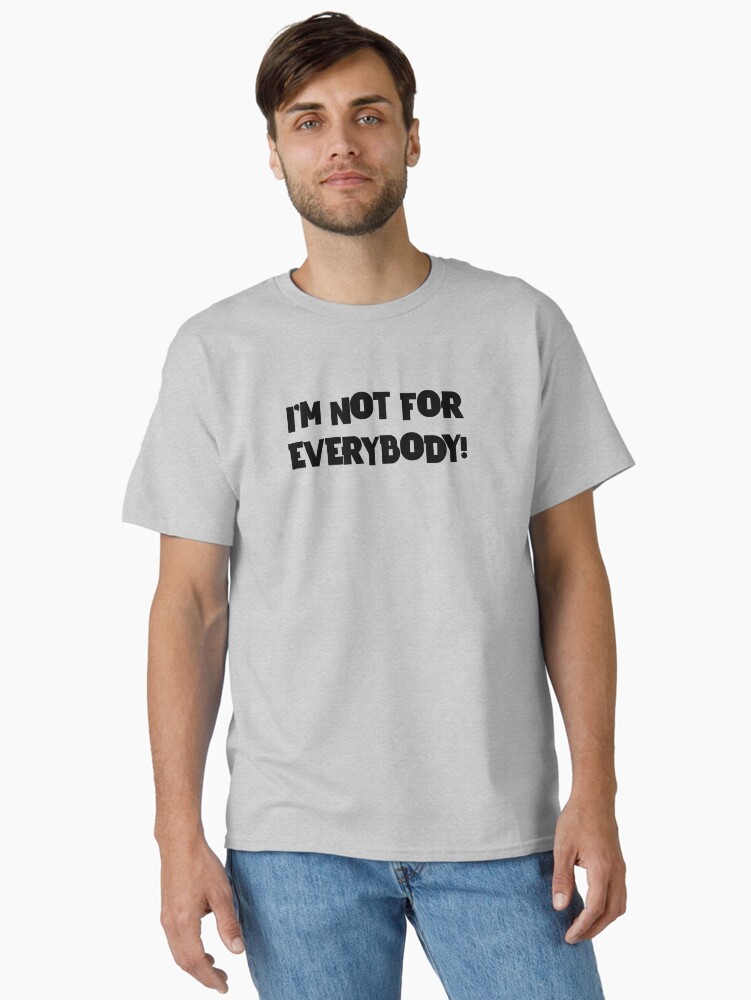 Thumbnail 1 of 7, Classic T-Shirt, IM NOT FOR EVERYBODY! designed and sold by iamtruwealth.