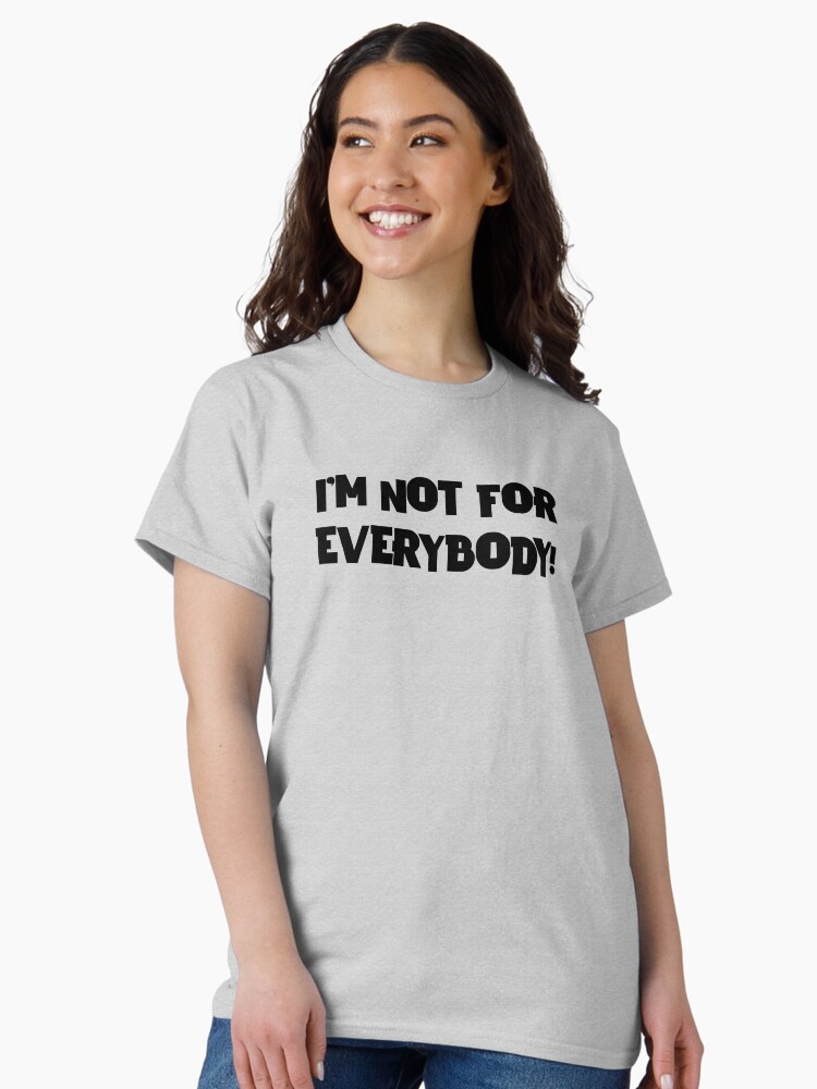 Thumbnail 2 of 7, Classic T-Shirt, IM NOT FOR EVERYBODY! designed and sold by iamtruwealth.